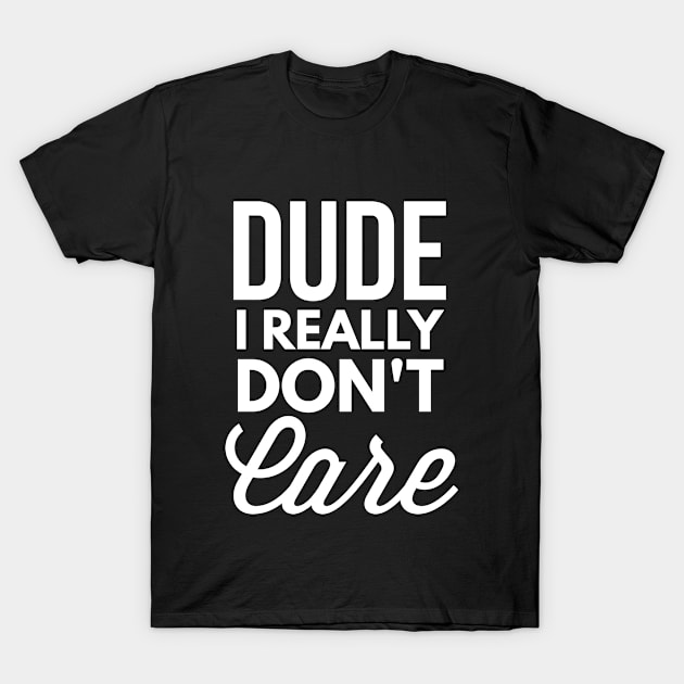Dude I really don't Care T-Shirt by tshirtexpress